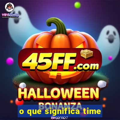 o que significa time